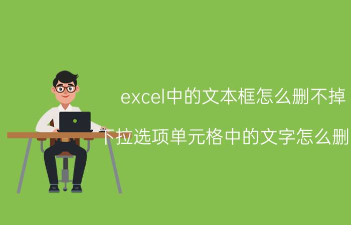 excel中的文本框怎么删不掉 下拉选项单元格中的文字怎么删除？